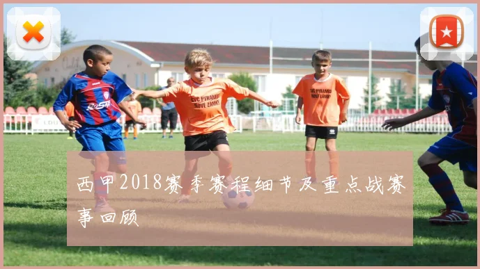 西甲2018赛季赛程细节及重点战赛事回顾