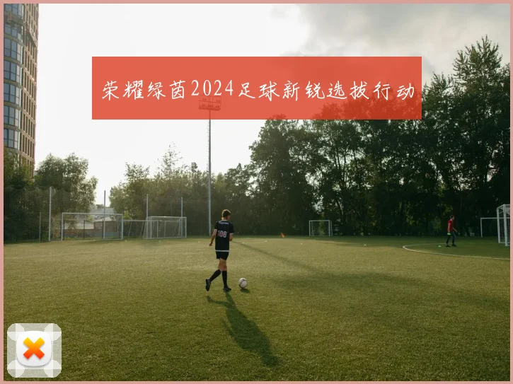 荣耀绿茵2024足球新锐选拔行动